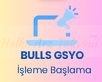 Bulls GSYO Halka Arz İşleme Başlama Tarihi