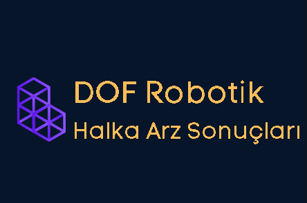 DOF Robotik Halka Arz Sonuçları ve İşleme Başlama Tarihi